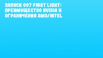 Запуск 007 First Light: преимущество NVIDIA и ограничения AMD/Intel