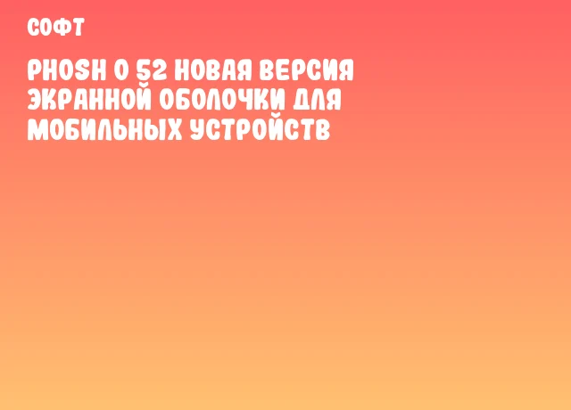 Phosh 0 52 Новая версия экранной оболочки для мобильных устройств