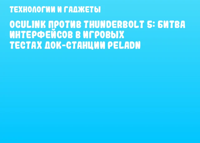 OCuLink против Thunderbolt 5: Битва интерфейсов в игровых тестах док-станции PELADN OCuLink против Thunderbolt 5: Битва интерфейсов в игровых тестах док-станции PELADN