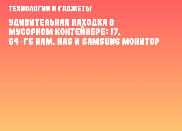 Удивительная находка в мусорном контейнере: i7, 64 ГБ RAM, NAS и Samsung монитор