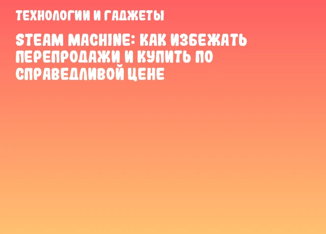Steam Machine: как избежать перепродажи и купить по справедливой цене