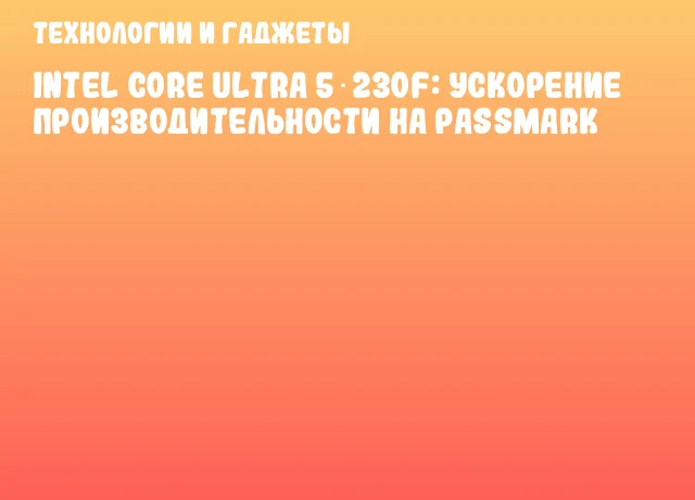 Intel Core Ultra 5 230F: ускорение производительности на PassMark Intel Core Ultra 5 230F: ускорение производительности на PassMark
