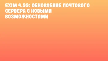 Exim 4.99: Обновление почтового сервера с новыми возможностями