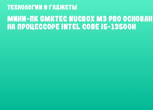 Мини-ПК GMKtec NucBox M3 Pro основан на процессоре Intel Core i5-13500H
