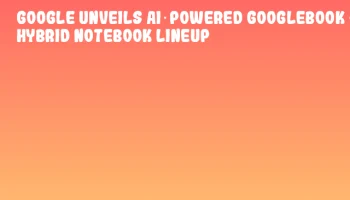 Google unveils AI‑powered Googlebook &ndash; new hybrid notebook lineup
