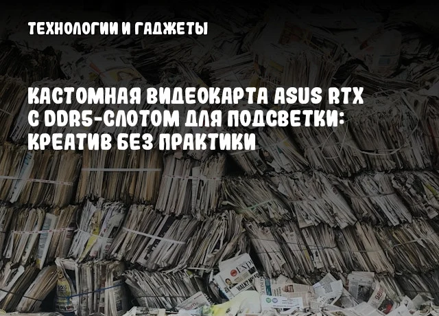 Кастомная видеокарта ASUS RTX с DDR5-слотом для подсветки: Креатив без практики Кастомная видеокарта ASUS RTX с DDR5-слотом для подсветки: Креатив без практики