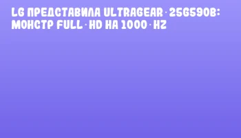 LG представила UltraGear 25G590B: монстр Full HD на 1000 Hz
