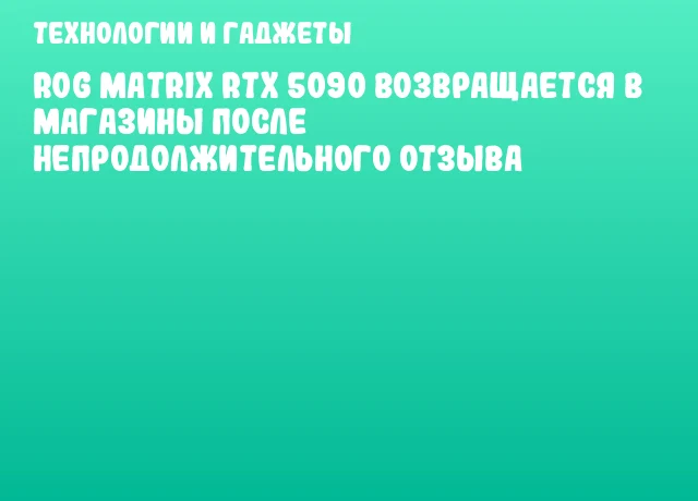 ROG Matrix RTX 5090 возвращается в магазины после непродолжительного отзыва