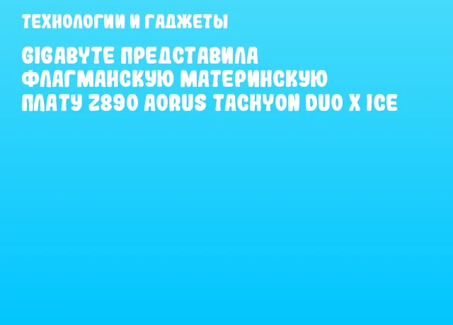 GIGABYTE представила флагманскую материнскую плату Z890 AORUS TACHYON DUO X ICE GIGABYTE представила флагманскую материнскую плату Z890 AORUS TACHYON DUO X ICE