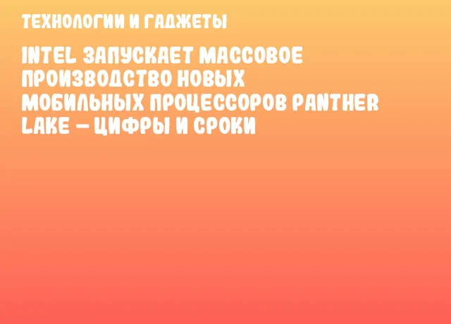 Intel запускает массовое производство новых мобильных процессоров Panther Lake – цифры и сроки Intel запускает массовое производство новых мобильных процессоров Panther Lake – цифры и сроки