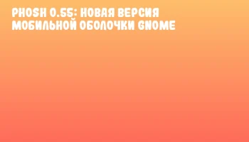 Phosh 0.55: новая версия мобильной оболочки GNOME