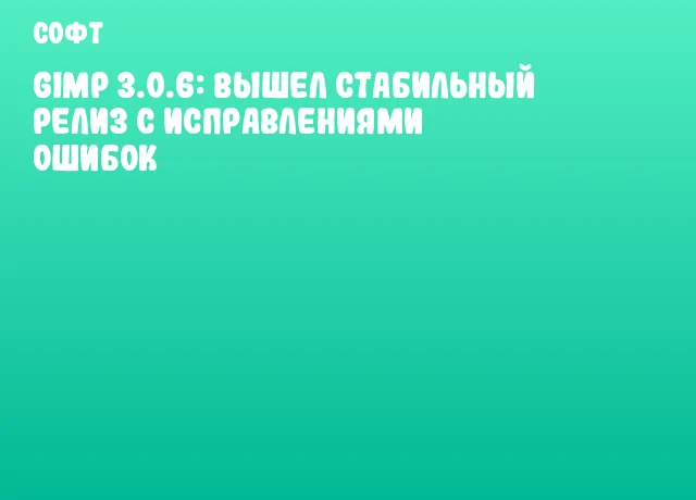 GIMP 3.0.6: Вышел стабильный релиз с исправлениями ошибок GIMP 3.0.6: Вышел стабильный релиз с исправлениями ошибок