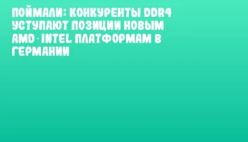 Поймали: конкуренты DDR4 уступают позиции новым AMD‑Intel платформам в Германии