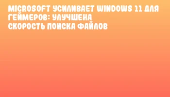 Microsoft усиливает Windows 11 для геймеров: улучшена скорость поиска файлов