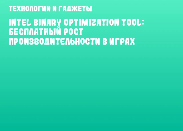 Intel Binary Optimization Tool: Бесплатный рост производительности в играх Intel Binary Optimization Tool: Бесплатный рост производительности в играх