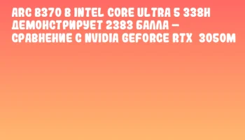 Arc B370 в Intel Core Ultra 5 338H демонстрирует 2383 балла – сравнение с NVIDIA GeForce RTX 3050M