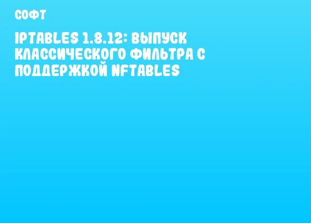 Iptables 1.8.12: выпуск классического фильтра с поддержкой nftables Iptables 1.8.12: выпуск классического фильтра с поддержкой nftables