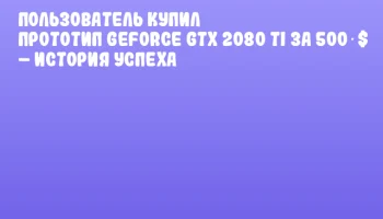 Пользователь купил прототип GeForce GTX 2080 Ti за 500 $ – история успеха