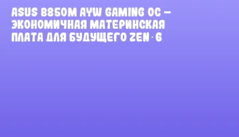 ASUS B850M AYW Gaming OC – экономичная материнская плата для будущего Zen 6