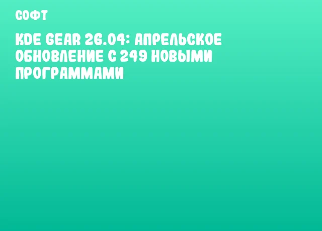 KDE Gear 26.04: Апрельское обновление с 249 новыми программами
