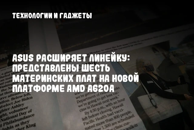 ASUS расширяет линейку: представлены шесть материнских плат на новой платформе AMD A620A ASUS расширяет линейку: представлены шесть материнских плат на новой платформе AMD A620A