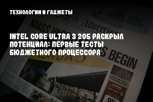 Intel Core Ultra 3 205 раскрыл потенциал: первые тесты бюджетного процессора Intel Core Ultra 3 205 раскрыл потенциал: первые тесты бюджетного процессора