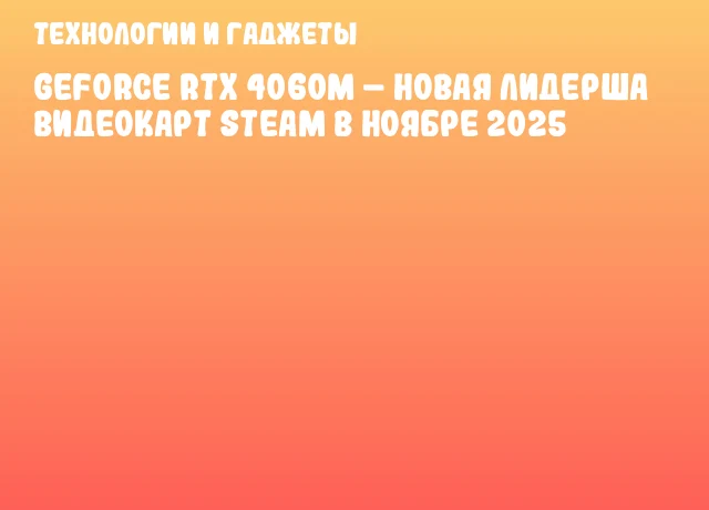 GeForce RTX 4060M – новая лидерша видеокарт Steam в ноябре 2025