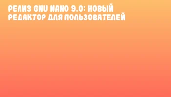 Релиз GNU nano 9.0: новый редактор для пользователей Релиз GNU nano 9.0: новый редактор для пользователей