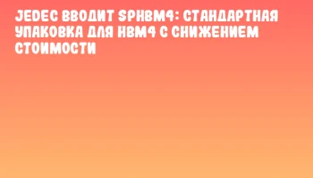 JEDEC вводит SPHBM4: стандартная упаковка для HBM4 с снижением стоимости JEDEC вводит SPHBM4: стандартная упаковка для HBM4 с снижением стоимости