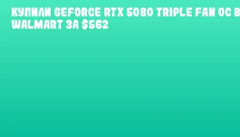 Купили GeForce RTX 5080 Triple Fan OC в Walmart за $562