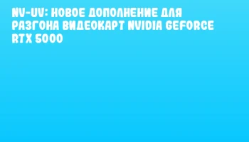 NV-UV: Новое дополнение для разгона видеокарт NVIDIA GeForce RTX 5000
