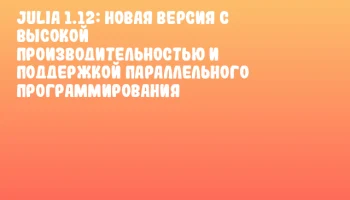 Julia 1.12: новая версия с высокой производительностью и поддержкой параллельного программирования