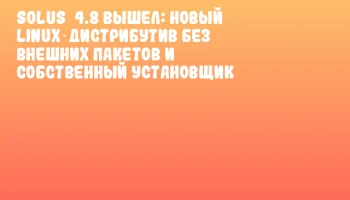 Solus 4.8 вышел: новый Linux‑дистрибутив без внешних пакетов и собственный установщик
