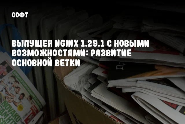 Выпущен nginx 1.29.1 с новыми возможностями: развитие основной ветки Выпущен nginx 1.29.1 с новыми возможностями: развитие основной ветки