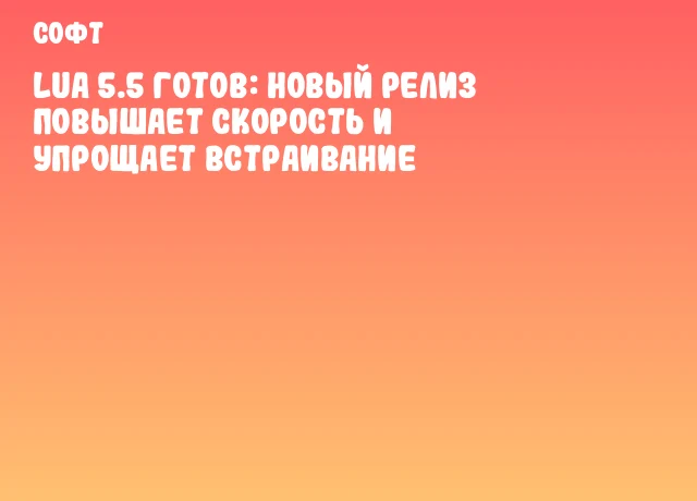 Lua 5.5 готов: новый релиз повышает скорость и упрощает встраивание