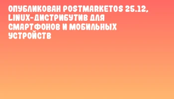 Опубликован postmarketOS 25.12, Linux-дистрибутив для смартфонов и мобильных устройств
