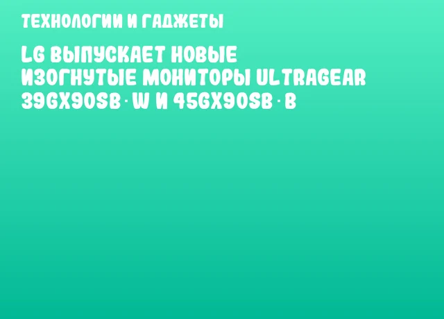 LG выпускает новые изогнутые мониторы UltraGear 39GX90SB‑W и 45GX90SB‑B LG выпускает новые изогнутые мониторы UltraGear 39GX90SB‑W и 45GX90SB‑B