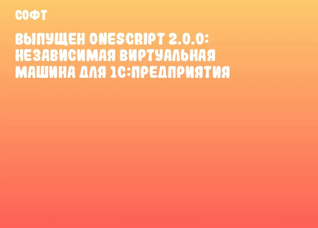 Выпущен OneScript 2.0.0: независимая виртуальная машина для 1С:Предприятия