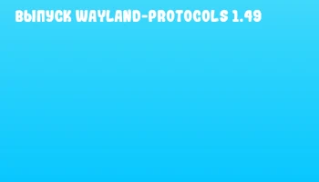 Выпуск Wayland-Protocols 1.49