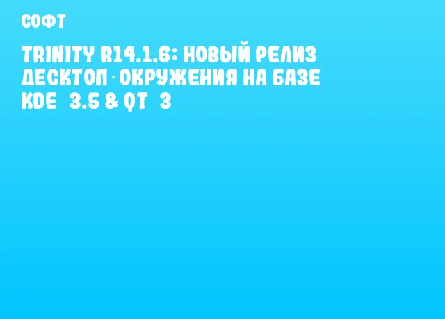 Trinity R14.1.6: Новый релиз десктоп‑окружения на базе KDE&nbsp;3.5 & Qt&nbsp;3