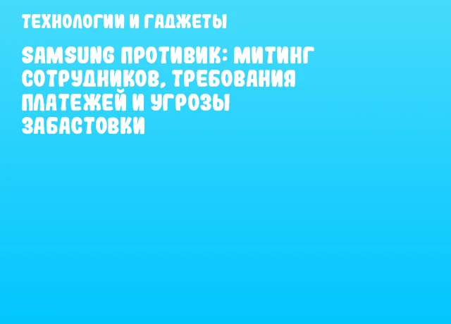 Samsung противик: митинг сотрудников, требования платежей и угрозы забастовки