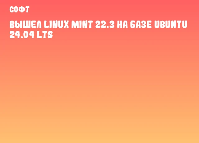 Вышел Linux Mint 22.3 на базе Ubuntu 24.04 LTS Вышел Linux Mint 22.3 на базе Ubuntu 24.04 LTS