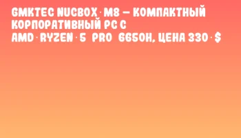 GMKtec NucBox M8 – компактный корпоративный PC с AMD Ryzen 5 PRO 6650H, цена 330 $