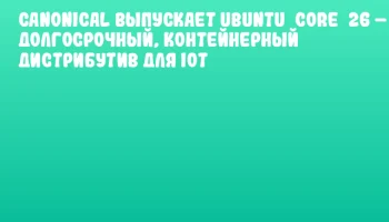 Canonical выпускает Ubuntu&nbsp;Core&nbsp;26 &ndash; долгосрочный, контейнерный дистрибутив для IoT