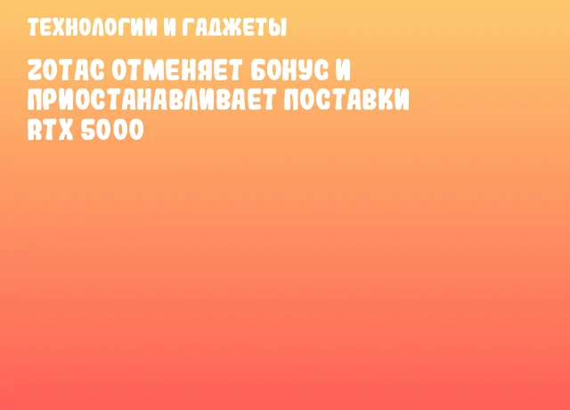 ZOTAC отменяет бонус и приостанавливает поставки RTX 5000