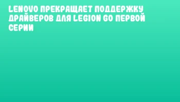 Lenovo прекращает поддержку драйверов для Legion Go первой серии