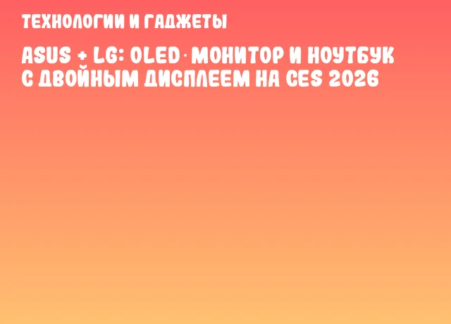 ASUS + LG: OLED‑монитор и ноутбук с двойным дисплеем на CES 2026