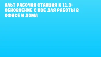 Альт Рабочая станция К 11.3: Обновление с KDE для работы в офисе и дома