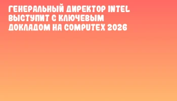 Генеральный директор Intel выступит с ключевым докладом на COMPUTEX 2026