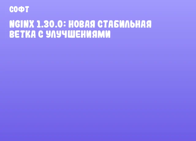 Nginx 1.30.0: Новая стабильная ветка с улучшениями Nginx 1.30.0: Новая стабильная ветка с улучшениями